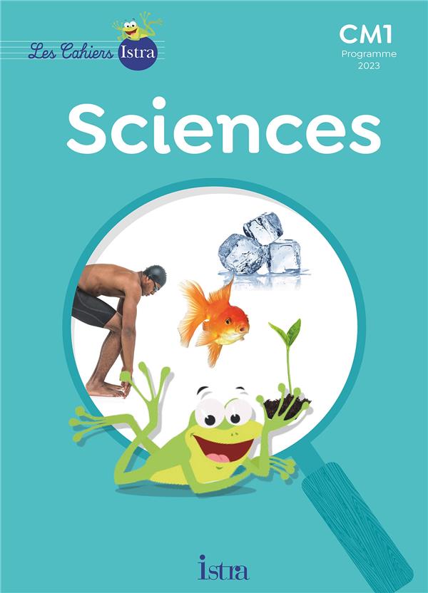 Les cahiers Istra - sciences et technologie : CM1 ; Cahier élève
