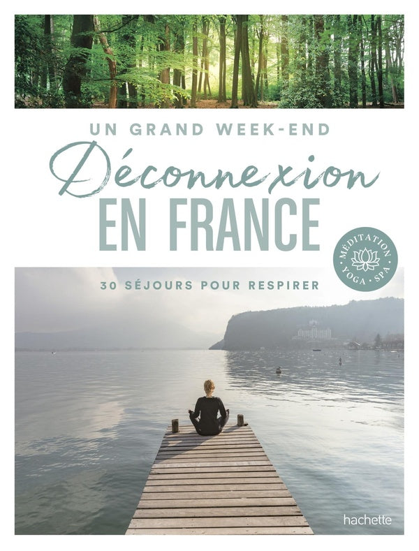 Un grand week-end : déconnexion en France : 30 séjours pour respirer