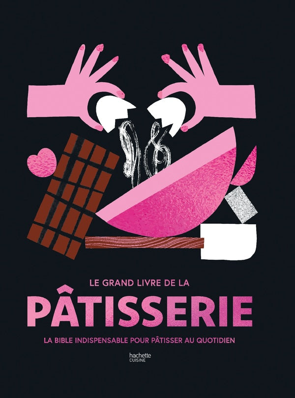 Le grand livre de la pâtisserie : la bible indispensable pour pâtisser au quotidien