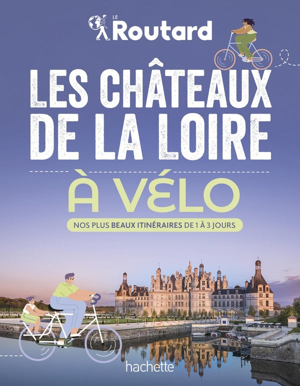 Guide du Routard : les châteaux de la Loire à vélo : nos plus beaux itinéraires de 1 à 3 jours