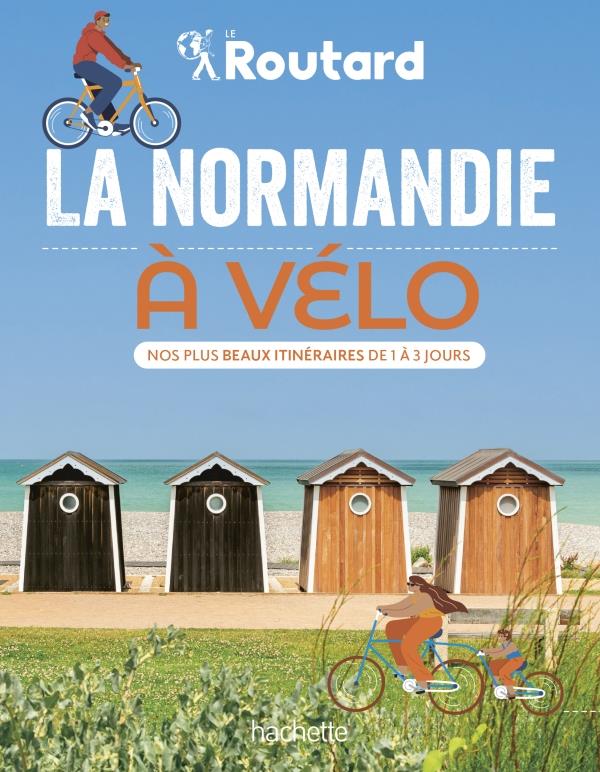 Guide du Routard : La Normandie à vélo : Nos plus beaux itinéraires de 1 à 3 jours