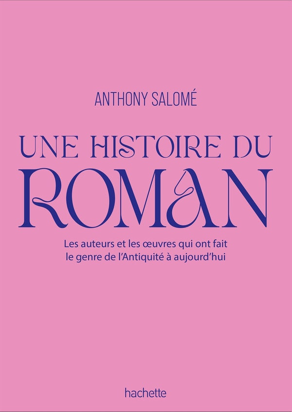 Une histoire du roman : Les auteurs et les oeuvres qui ont fait le genre de l'Antiquité à aujourd'hui