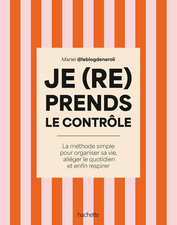 Je (re)prends le contrôle : La méthode simple pour organiser sa vie, alléger son quotidien et enfin respirer