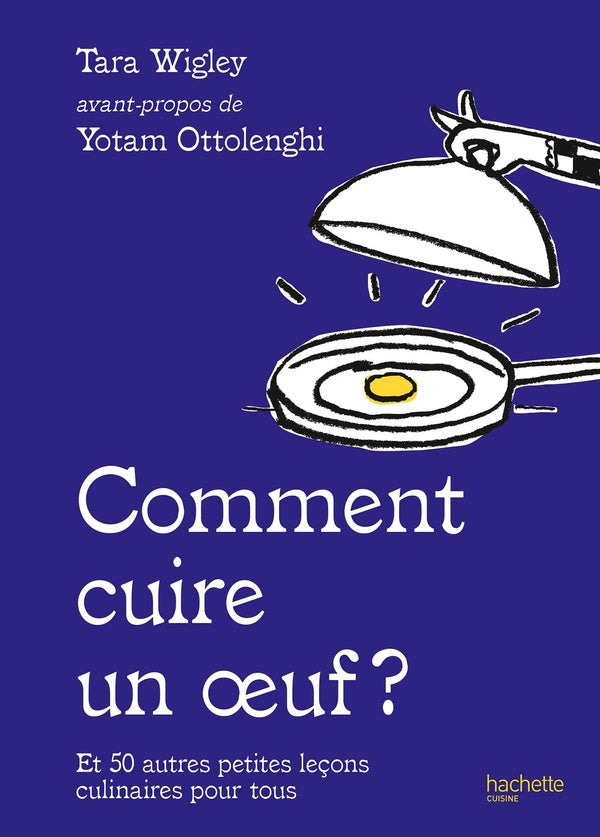 Comment cuire un oeuf ? Et 50 autres petites leçons culinaires pour tous