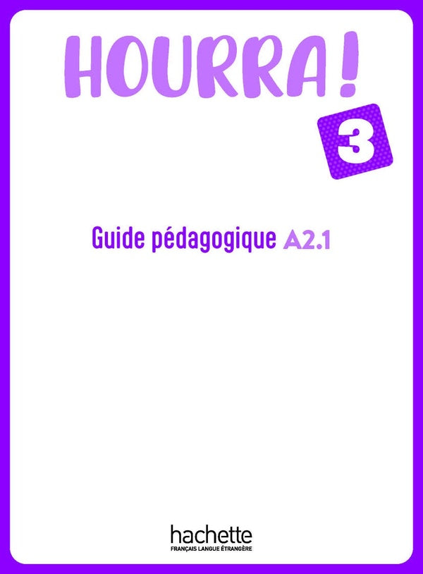 Hourra ! 3 : FLE ; A2.1 ; Guide Pédagogique