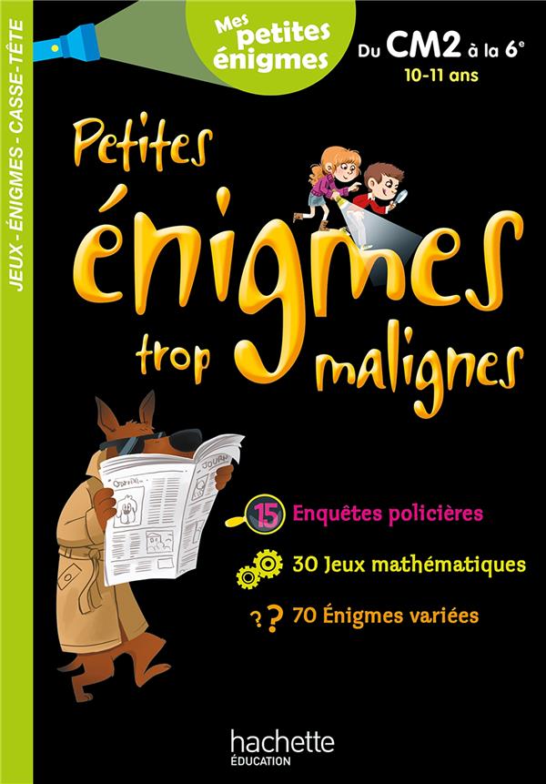 Petites énigmes trop malignes : du CM2 à la 6e ; 10/11 ans