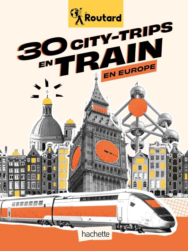 Guide du Routard : 30 city-trips en train en Europe