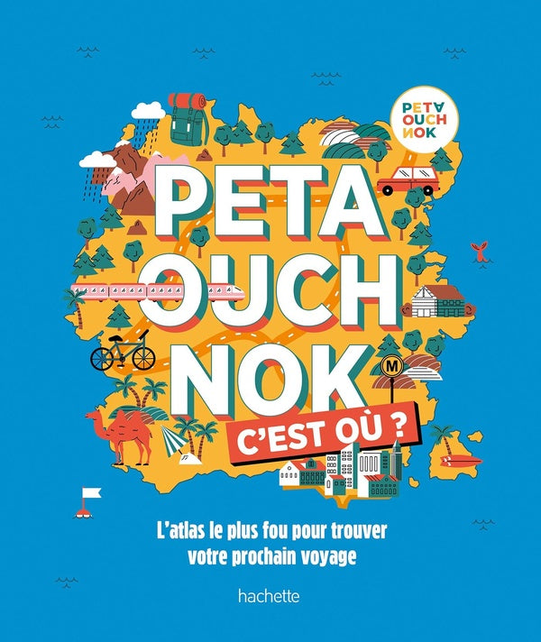 Guide Petaouchnok : Petaouchnok, c'est où ? 85 cartes étonnantes pour trouver votre prochain voyage