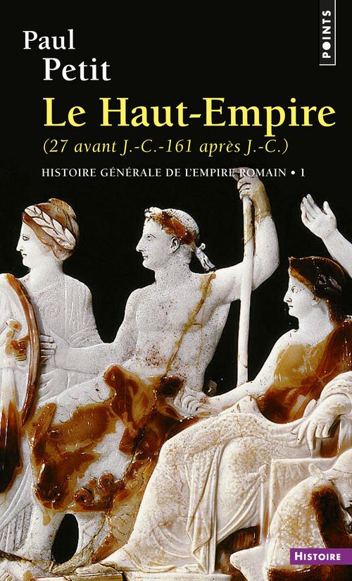 Histoire générale de l'Empire romain Tome 1 : Le Haut-Empire (27 avant J.-C. - 161 après J.-C.)