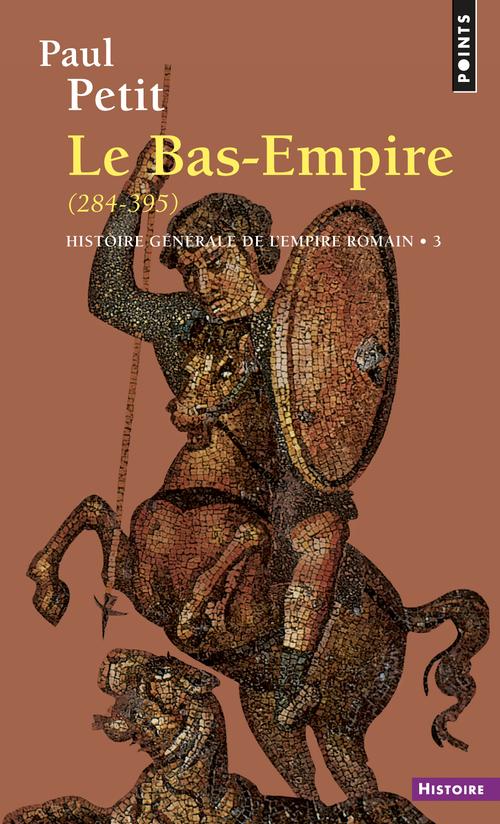 Histoire générale de l'Empire romain Tome 3 : Le Bas-Empire (284-395)