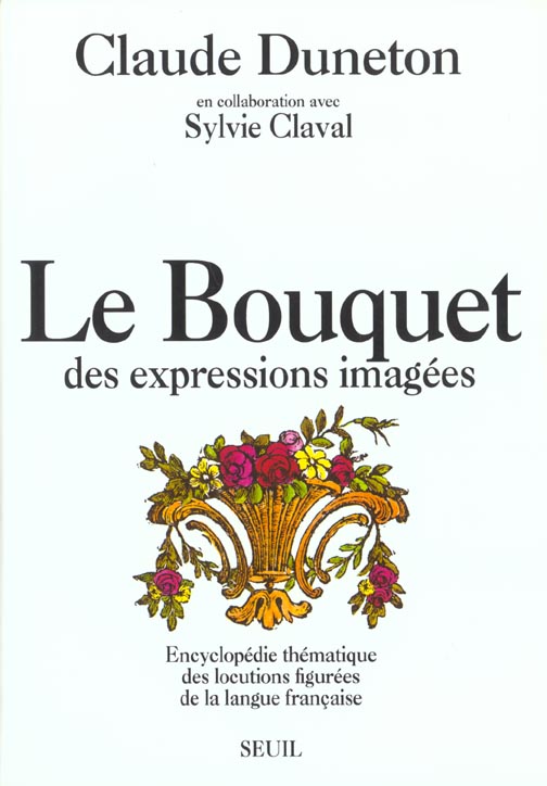 Le bouquet des expressions imagees. encyclopedie thematique des locutions figurees...