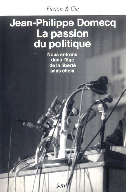La passion du politique. nous entrons dans l'age de la liberte sans choix