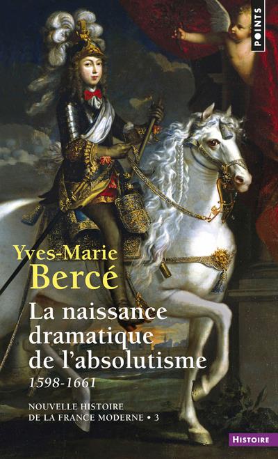 Nouvelle histoire de la France moderne Tome 3 ; la naissance dramatique de l'absolutisme, 1598-1661