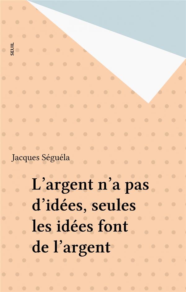 L'argent n'a pas d'idees, seules les idees font de l'argent