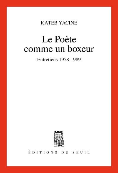 Le poète comme un boxeur ; entretiens 1958-1989