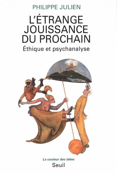 L'étrange jouissance du prochain ; éthique et psychanalyse