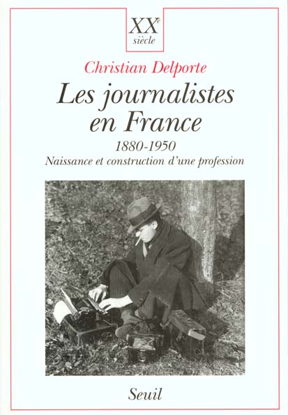 Les journalistes en france 1880-1950 - naissance et construction d'une profession