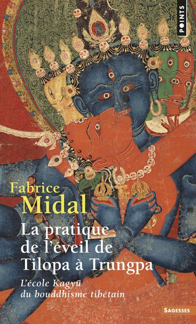 La pratique de l'éveil de Tilopa à Trungpa ; l'école Kagyü du bouddhisme tibétain