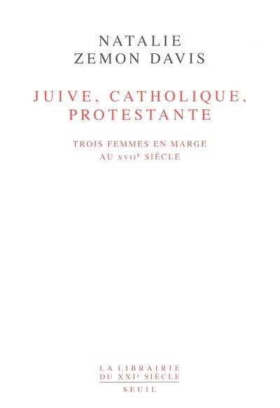 Juive, catholique, protestante ; trois femmes en marge du XVIIe siècle