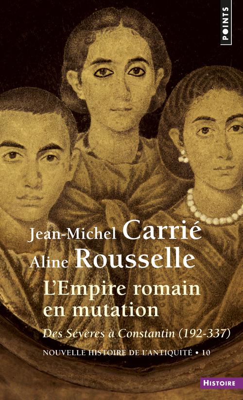 Nouvelle histoire de l'Antiquité Tome 10 : L'Empire romain en mutation, des Sévères à Constantin (192-337)