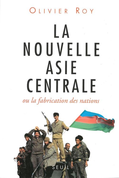 La nouvelle Asie centrale ; ou la fabrication des nations