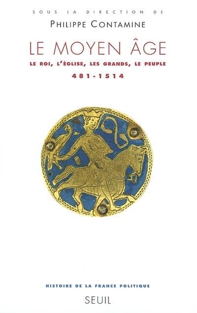 Le moyen âge ; le roi, l'Eglise, les grands, le peuple, 481-1514