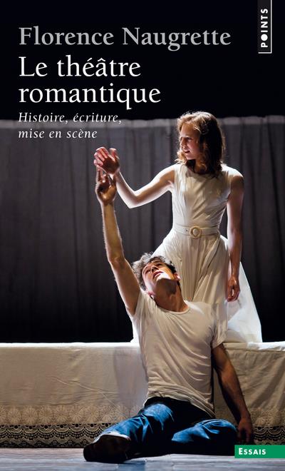 Le théâtre romantique ; histoire, écriture, mise en scène