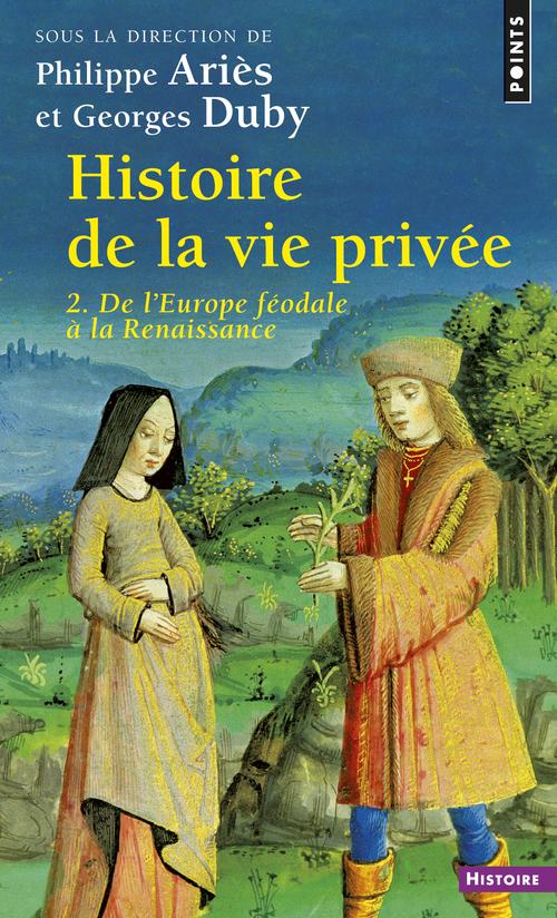 Histoire de la vie privée Tome 2 : De l'Europe féodale à la Renaissance