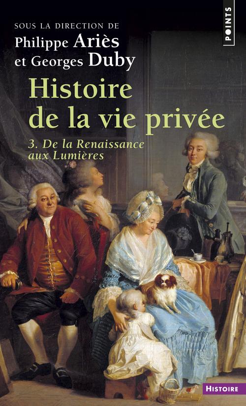 Histoire de la vie privée Tome 3 : De la renaissance aux lumières