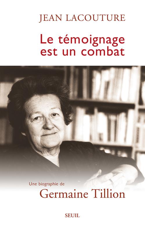 Le témoignage est un combat ; une biographie de Germaine Tillion