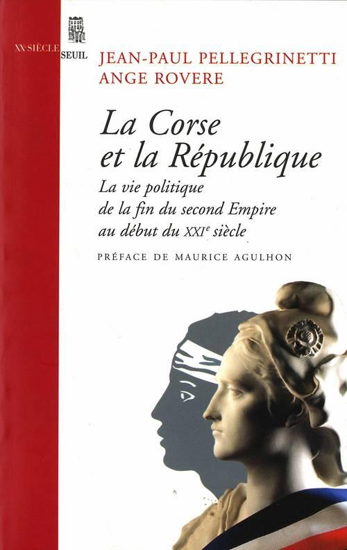 La Corse et la République ; la vie politique de la fin du Second Empire au début du XXIe siècle