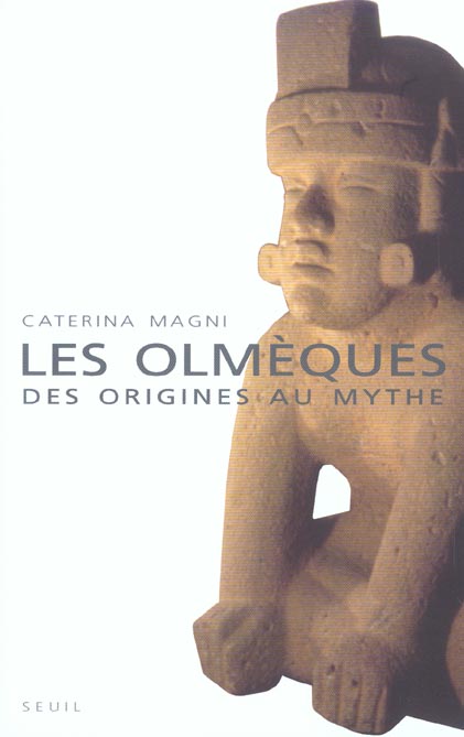 Les Olmèques ; des origines au mythe