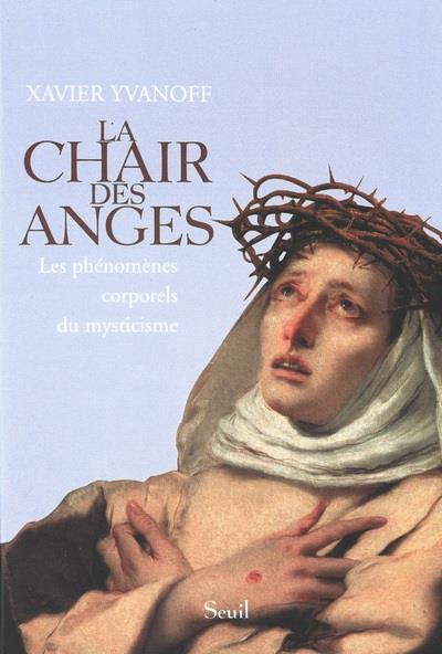 La chair des anges ; les phénomènes corporels du mysticisme