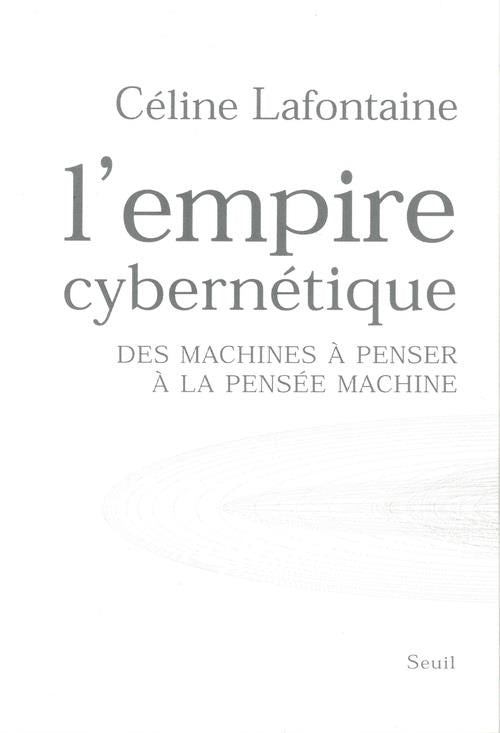 L'empire cybernétique ; des machines à penser à la pensée-machine