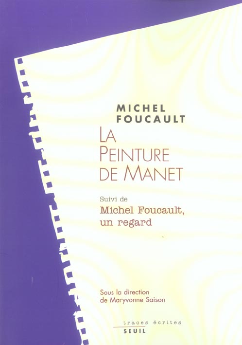 La peinture de Manet ; Michel Foucault, un regard