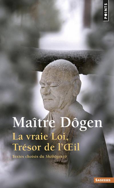 La vraie loi, trésor de l'oeil ; textes choisis du Shôbôgenzô