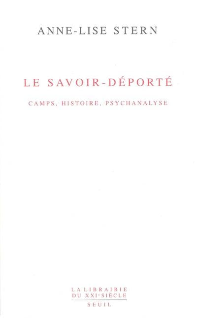 Le savoir-deporté ; camps, histoire, psychanalyse