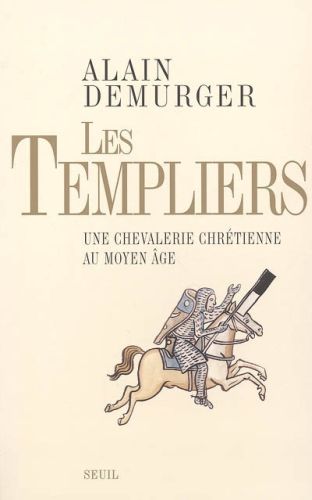 Les Templiers ; une chevalerie chrétienne au Moyen-âge