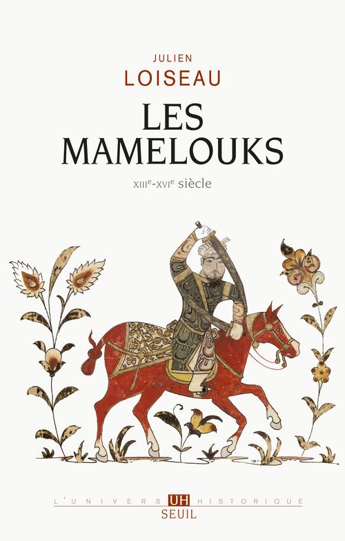 Les Mamelouks (XIIIe-XVIè siècles) ; une expérience du pouvoir dans l'Islam médiéval