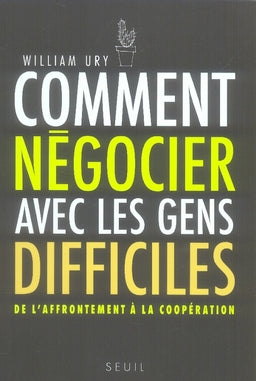 Comment négocier avec les gens difficiles ; de l'affrontement à la coopération