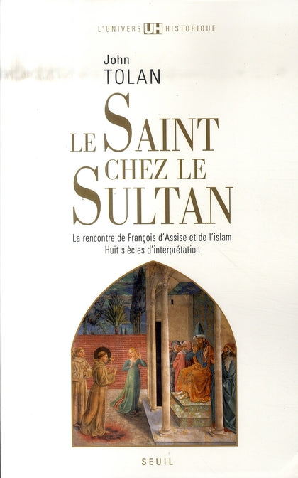 Le Saint chez le Sultan ; la rencontre de François d'Assise et de l'Islam ; huit siècles d'interprétation