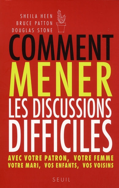Comment mener les discussions difficiles. avec votre patron, votre femme, votre mari, vos enfants, v