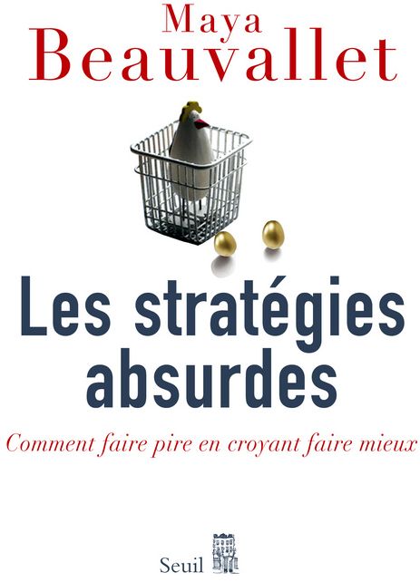 Les stratégies absurdes ; comment faire pire en croyant faire mieux