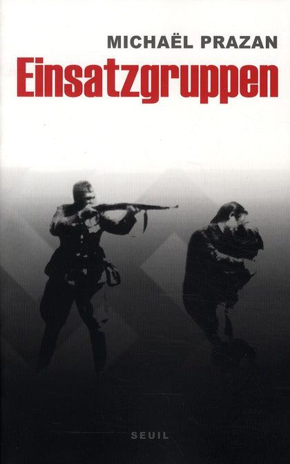 Einsatzgruppen ; les commandos de la mort