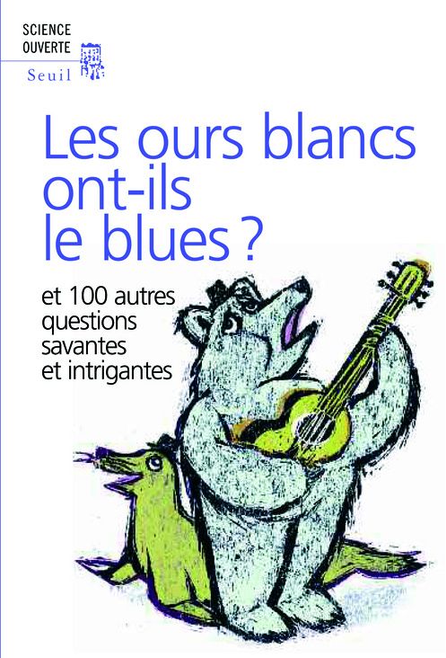 Les ours blancs ont-ils le blues ? et 100 autres questions savantes et intrigantes