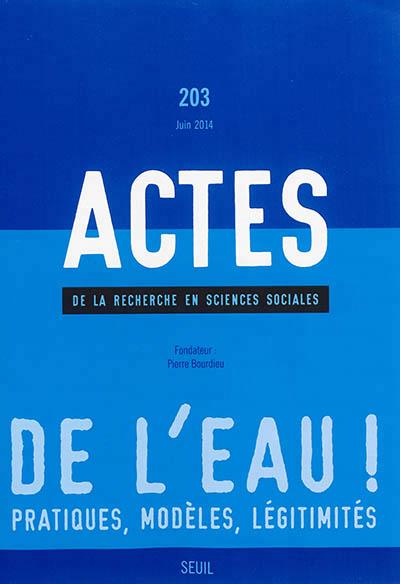 Actes de la recherche en sciences sociales n.203 : de l'eau ! pratiques, modèles, légitimités