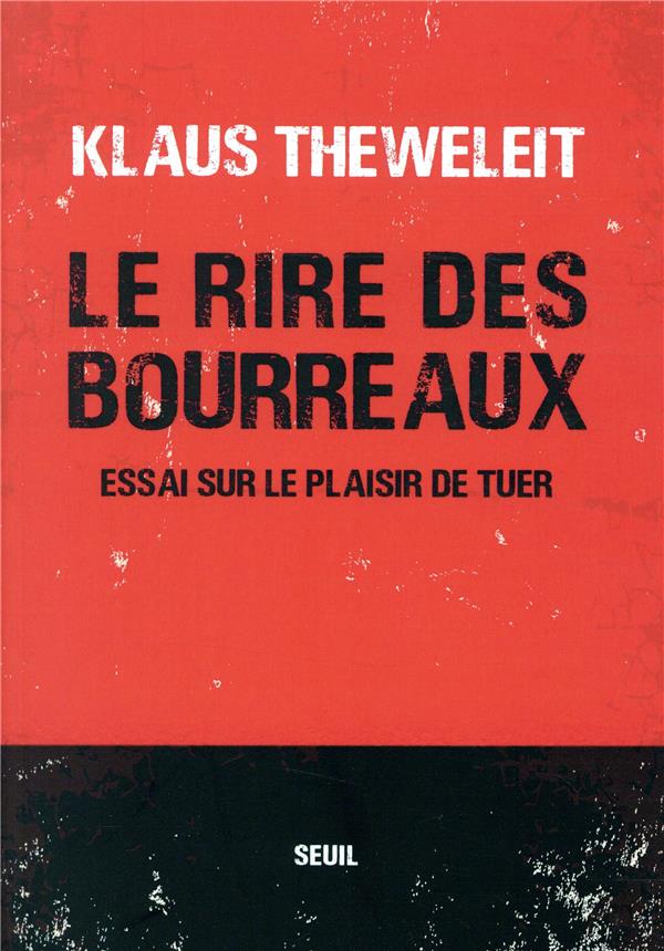 Le rire des bourreaux ; essai sur le plaisir de tuer