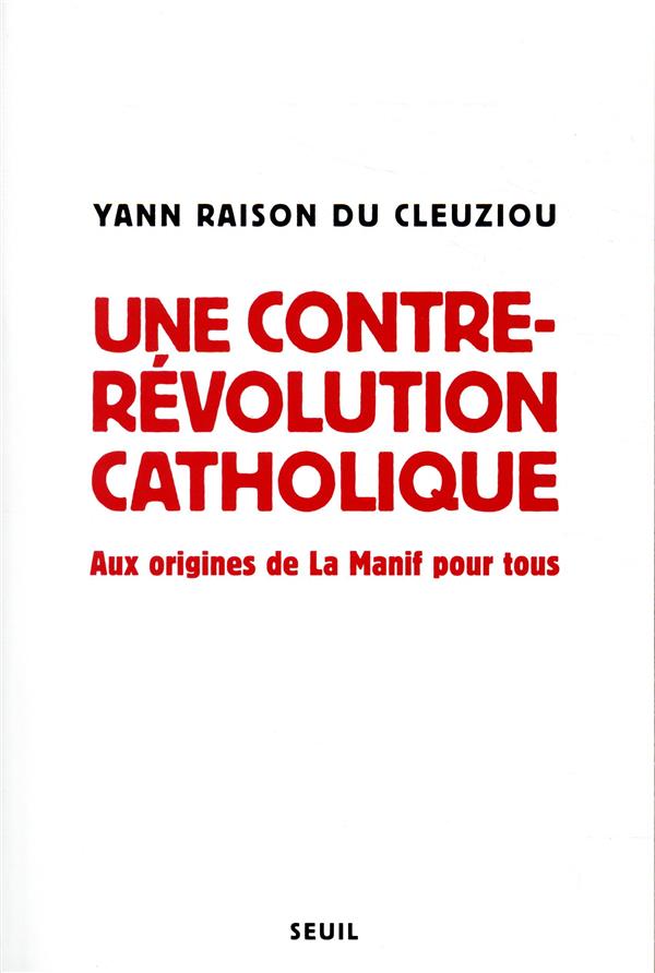 Une contre-révolution catholique ; aux origines de la Manif pour tous