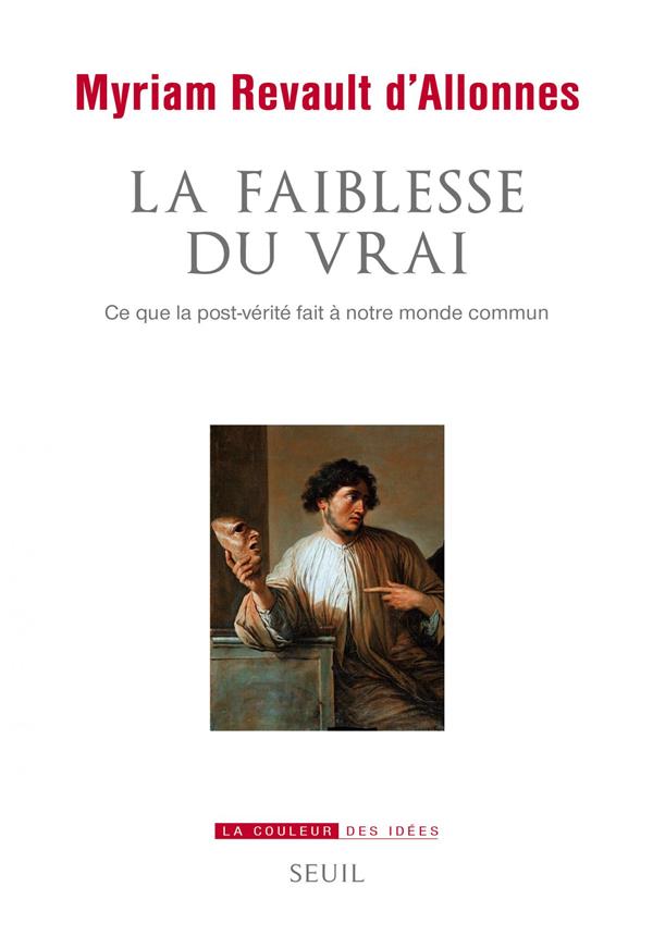 La faiblesse du vrai ; ce que la post-vérité fait à notre monde commun