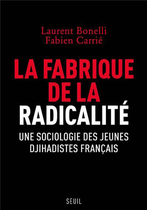 La fabrique de la radicalité ; une sociologie des jeunes djihadistes français